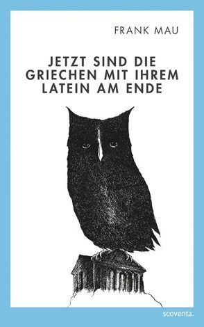 Jetzt sind die Griechen mit Ihrem Latein am Ende von Mau,  Frank