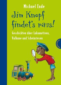 Jim Knopf: Jim Knopf findet’s raus – Geschichten über Lokomotiven, Vulkane und Scheinriesen von Dölling,  Beate, Ende,  Michael, Tripp,  F J, Weber,  Mathias