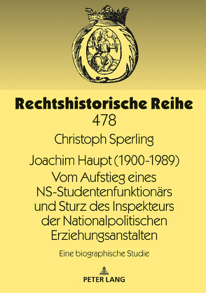 Joachim Haupt (1900-1989) Vom Aufstieg eines NS-Studentenfunktionärs und Sturz des Inspekteurs der Nationalpolitischen Erziehungsanstalten von Sperling,  Christoph