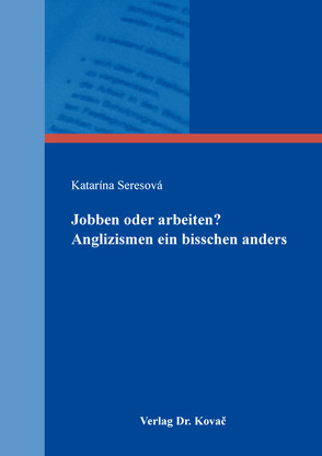 Jobben oder arbeiten? Anglizismen ein bisschen anders von Seresová,  Katarína