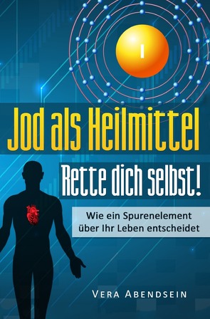 Jod als Heilmittel – Rette dich selbst!: Wie ein Spurenelement über Ihr Leben entscheidet (Jod Buch, Schilddrüse, gesund leben, Jod Hashimoto, Schilddrüse Buch, Jod Schilddrüse, Heilung, Jodbuch) von Abendsein,  Vera