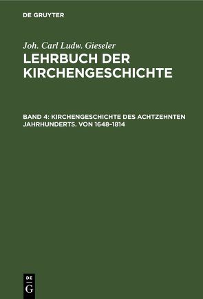 Joh. Carl Ludw. Gieseler: Lehrbuch der Kirchengeschichte / Kirchengeschichte des achtzehnten Jahrhunderts. Von 1648–1814 von Gieseler,  Joh. Carl Ludw., Redepenning,  C. R.