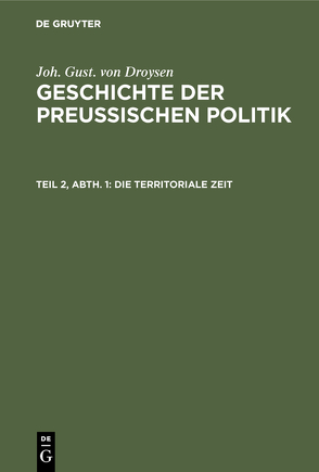 Joh. Gust. von Droysen: Geschichte der preußischen Politik / Die territoriale Zeit von Droysen,  Joh. Gust. von