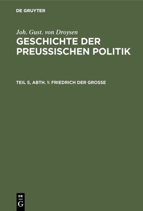 Joh. Gust. von Droysen: Geschichte der preußischen Politik / Friedrich der Große von Droysen,  Johann Gustav