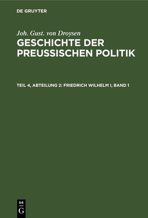 Joh. Gust. von Droysen: Geschichte der preußischen Politik / Friedrich Wilhelm I, Band 1 von Droysen,  Joh. Gust. von