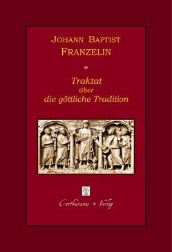 Johann Baptist Franzelin, Traktat über die göttliche Tradition von Barthold,  Claudia, Barthold,  Peter, Franzelin,  Johann Baptist