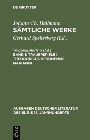 Johann Ch. Hallmann: Sämtliche Werke / Trauerspiele I: Theodoricus Veronensis. Mariamne von Hallmann,  Johann Ch., Spellerberg,  Gerhard