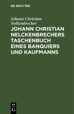 Johann Christian Nelckenbrechers Taschenbuch eines Banquiers und Kaufmanns von Nelkenbrecher,  Johann Christian