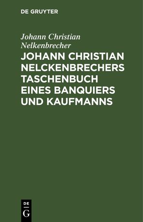 Johann Christian Nelckenbrechers Taschenbuch eines Banquiers und Kaufmanns von Nelkenbrecher,  Johann Christian