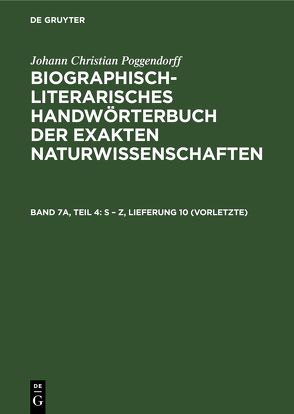 Johann Christian Poggendorff: Biographisch-Literarisches Handwörterbuch… / S – Z, Lieferung 10 (vorletzte) von Kühn,  Heidi, Poggendorff,  Johann Christian, Salié,  Hans, Zaunick,  Rudolf