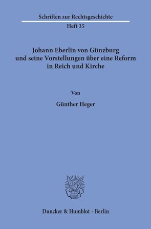 Johann Eberlin von Günzburg und seine Vorstellungen über eine Reform in Reich und Kirche. von Heger,  Günther