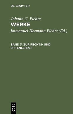 Johann G. Fichte: Werke / Zur Rechts- und Sittenlehre I von Fichte,  Immanuel Hermann, Fichte,  Johann G