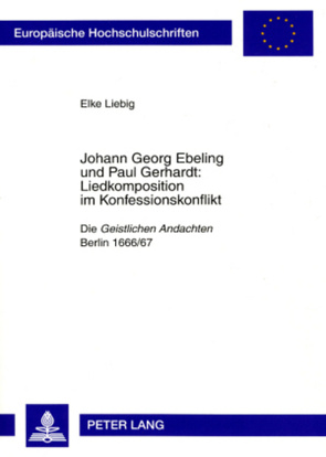 Johann Georg Ebeling und Paul Gerhardt:- Liedkomposition im Konfessionskonflikt von Liebig,  Elke