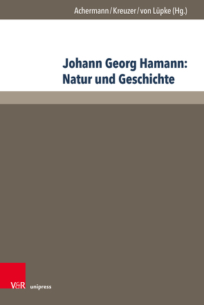 Johann Georg Hamann: Natur und Geschichte von Achermann,  Eric, Amir,  Lydia, Bayer,  Oswald, Chamat,  Natalie, Colombo,  Chiara, Gaier,  Ulrich, Gilmanov,  Wladimir, Graubner,  Hans, Kreuzer,  Johann, Lüpke,  Johannes von, Pataky,  Ildiko, Reibold,  Janina, Schmidt-Biggemann,  Wilhelm, Schoberth,  Wolfgang, Simonis,  Linda, Sinn,  Christian, Skar,  Øystein, Snellman,  Lauri, Spezzapria,  Mario, Steffes,  Harald, Stiening,  Gideon, Stünkel,  Knut Martin, Takahashi,  Teruaki, Volzhin,  Sergei, von Lüpke,  Johannes, von Soosten,  Joachim