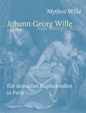 Mythos Wille – Johann Georg Wille (1715-1808) / Jean Georges Wille von Eichler,  Anja