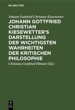 Johann Gottfried Christian Kiesewetter’s Darstellung der wichtigsten Wahrheiten der kritischen Philosophie von Flittner,  Christian Gottfried, Kiesewetter,  Johann Gottfried Christian