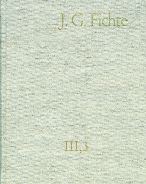 Johann Gottlieb Fichte: Gesamtausgabe / Reihe III: Briefe. Band 3: Briefe 1796–1799 von Fichte,  Johann Gottlieb, Fuchs,  Erich, Gliwitzky,  Hans, Lauth,  Reinhard, Schneider,  Peter K., Zahn,  Manfred