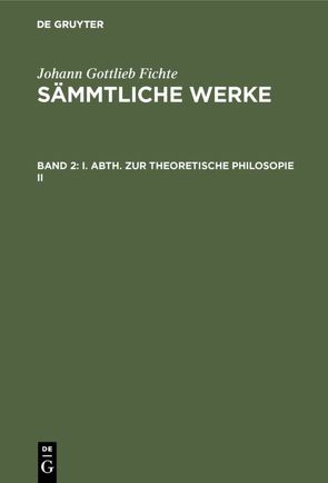 Johann Gottlieb Fichte: Johann Gottlieb Fichte’s Sämmtliche Werke / I. Abth. Zur Theoretische Philosopie II von Fichte,  I. H., Fichte,  Johann Gottlieb