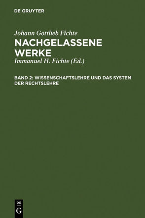 Johann Gottlieb Fichte: Nachgelassene Werke / Wissenschaftslehre und das System der Rechtslehre von Fichte,  Immanuel Hermann, Fichte,  Johann Gottlieb