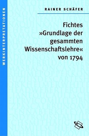 Johann Gottlieb Fichtes ‚Grundlage der gesamten Wissenschaftslehre von 1794‘ von Schaefer,  Rainer