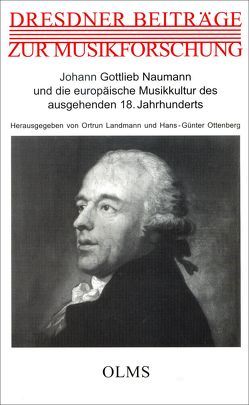 Johann Gottlieb Naumann und die europäische Musikkultur des ausgehenden 18. Jahrhunderts von Landmann,  Ortrun, Ottenberg,  Hans-Günter