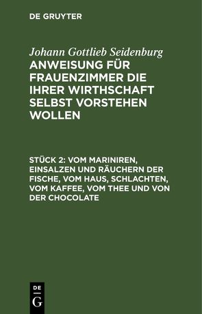 Johann Gottlieb Seidenburg: Anweisung für Frauenzimmer die ihrer… / Vom Mariniren, Einsalzen und Räuchern der Fische, vom Haus, schlachten, vom Kaffee, vom Thee und von der Chocolate von Seidenburg],  [Johann Gottlieb