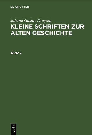 Johann Gustav Droysen: Kleine Schriften zur alten Geschichte / Johann Gustav Droysen: Kleine Schriften zur alten Geschichte. Band 2 von Droysen,  Johann Gustav