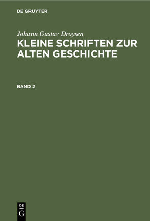 Johann Gustav Droysen: Kleine Schriften zur alten Geschichte / Johann Gustav Droysen: Kleine Schriften zur alten Geschichte. Band 2 von Droysen,  Johann Gustav