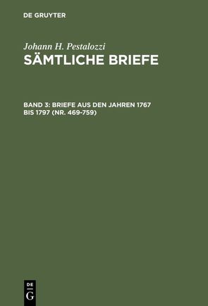 Johann H. Pestalozzi: Sämtliche Briefe / Briefe aus den Jahren 1767 bis 1797 (Nr. 469-759) von Dejung,  Emanuel, Stettbacher,  Hans