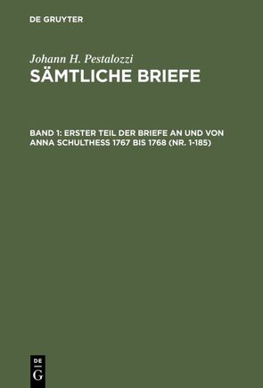 Johann H. Pestalozzi: Sämtliche Briefe / Erster Teil der Briefe an und von Anna Schulthess 1767 bis 1768 (Nr. 1-185) von Dejung,  Emanuel, Stettbacher,  Hans