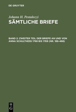 Johann H. Pestalozzi: Sämtliche Briefe / Zweiter Teil der Briefe an und von Anna Schulthess 1768 bis 1769 (Nr. 186-468) von Dejung,  Emanuel, Stettbacher,  Hans