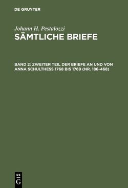 Johann H. Pestalozzi: Sämtliche Briefe / Zweiter Teil der Briefe an und von Anna Schulthess 1768 bis 1769 (Nr. 186-468) von Dejung,  Emanuel, Stettbacher,  Hans