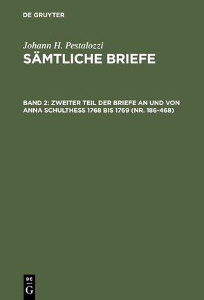 Johann H. Pestalozzi: Sämtliche Briefe / Zweiter Teil der Briefe an und von Anna Schulthess 1768 bis 1769 (Nr. 186-468) von Dejung,  Emanuel, Stettbacher,  Hans