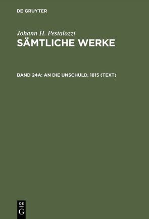 Johann H. Pestalozzi: Sämtliche Werke. Kritische Ausgabe / An die Unschuld, 1815 (Text) von Dejung,  Emanuel