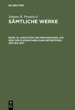 Johann H. Pestalozzi: Sämtliche Werke. Kritische Ausgabe / Ansichten und Erfahrungen, die Idee der Elementarbildung betreffend, 1805 bis 1807 von Dejung,  Emanuel, Feilchenfeld-Fales,  Walter