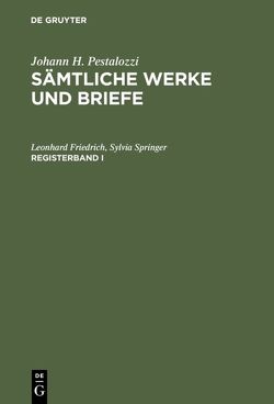 Johann H. Pestalozzi: Sämtliche Werke und Briefe / Johann H. Pestalozzi: Sämtliche Werke und Briefe. Registerband 1 von Friedrich,  Leonhard, Springer,  Sylvia