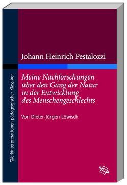 Johann Heinrich Pestalozzi „Meine Nachforschungen über den Gang der Natur in der Entwicklung des Menschengeschlechts“ von Löwisch,  Dieter J.