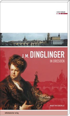 Johann Melchior Dinglinger in Dresden von Eberle,  Martin