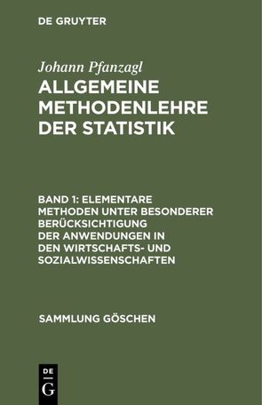 Johann Pfanzagl: Allgemeine Methodenlehre der Statistik / Elementare Methoden unter besonderer Berücksichtigung der Anwendungen in den Wirtschafts- und Sozialwissenschaften von Pfanzagl,  Johann