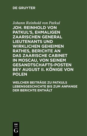 Johann Reinhold von Patkul: Joh. Reinhold von Patkul’s, ehmaligen… / Welcher Beiträge zu Patkuls Lebensgeschichte bis zum Anfange der Berichte enthält von Patkul,  Johann Reinhold von