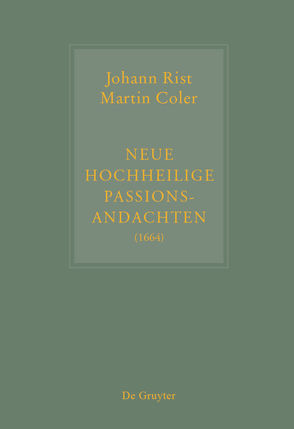 Johann Rist / Martin Coler, Neue Hochheilige Passions-Andachten (1664) von Hernández Castelló,  Esteban, Huck,  Oliver, Steiger,  Johann Anselm