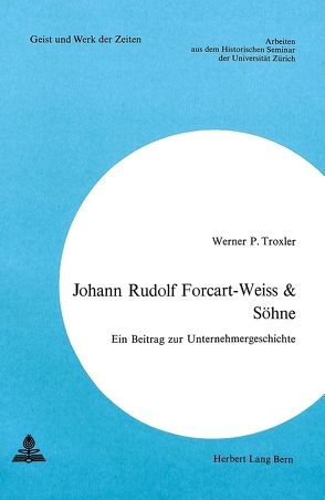 Johann Rudolf Forcart-Weiss & Söhne von Troxler,  Werner P.