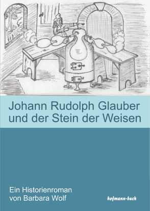 Johann Rudolph Glauber und der Stein der Weisen von Wolf,  Barbara