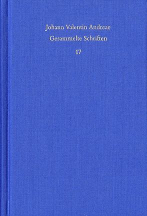 Johann Valentin Andreae: Gesammelte Schriften / Band 17: Theologisch-politische Streitschriften von Andreae,  Johann Valentin, Böhling,  Frank, Roling,  Bernd, Schmidt-Biggemann,  Wilhelm