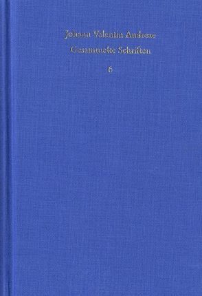 Johann Valentin Andreae: Gesammelte Schriften / Band 6: Schriften zur christlichen Reform von Andreae,  Johann Valentin, Böhling,  Frank, Schmidt-Biggemann,  Wilhelm