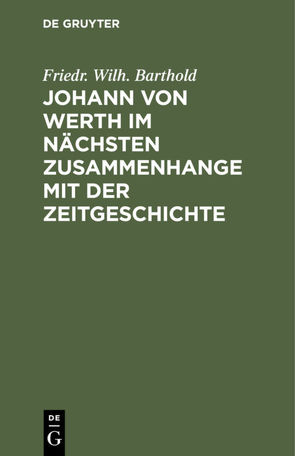 Johann von Werth im nächsten Zusammenhange mit der Zeitgeschichte von Barthold,  Friedr. Wilh.