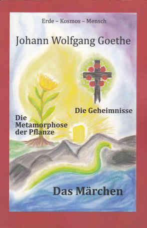 Johann Wolfgang Goethe, Die Metamorphose der Pflanze – Das Märchen – Die Geheimnisse von Achilles,  Andrea, Achilles,  Wolfgang, Goethe,  Johann Wolfgang