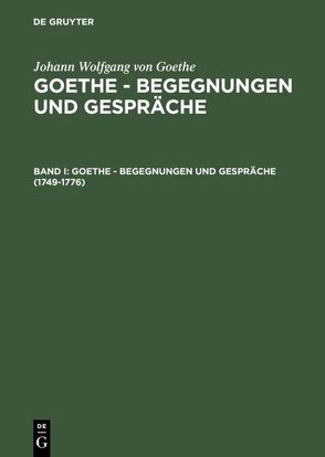 Johann Wolfgang von Goethe: Goethe – Begegnungen und Gespräche / 1749-1776 von Goethe,  Johann Wolfgang von, Grumach,  Ernst, Grumach,  Renate