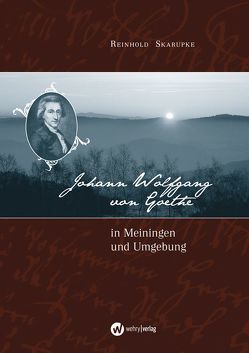 Johann Wolfgang von Goethe in Meiningen und Umgebung von Skarupke,  Reinhold