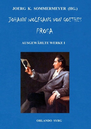 Johann Wolfgang von Goethes Prosa. Ausgewählte Werke I von Goethe,  Johann Wolfgang von, Sommermeyer,  Joerg K., Syrg,  Orlando